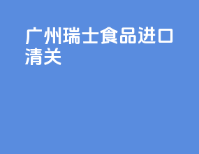 广州瑞士食品进口清关