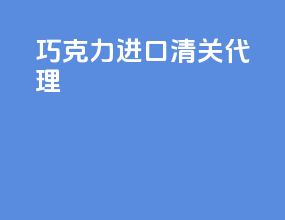 巧克力进口清关代理