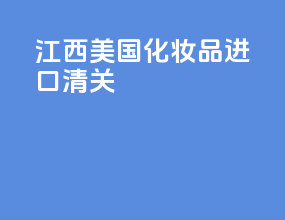 江西美国化妆品进口清关