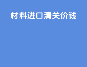 材料进口清关价钱