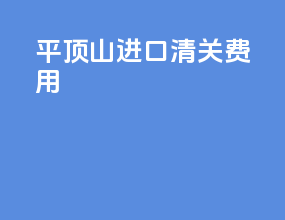 平顶山进口清关费用