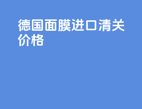 德国面膜进口清关价格