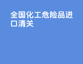 全国化工危险品进口清关