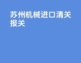 苏州机械进口清关报关