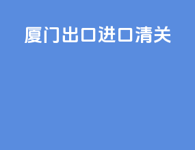 厦门出口进口清关