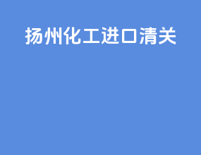 扬州化工进口清关
