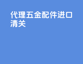 代理五金配件进口清关