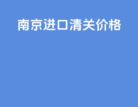 南京进口清关价格