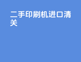 二手印刷机进口清关