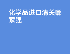 化学品进口清关哪家强