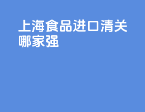 上海食品进口清关哪家强