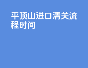 平顶山进口清关流程时间
