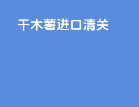 干木薯进口清关