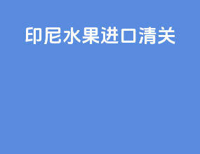 印尼水果进口清关
