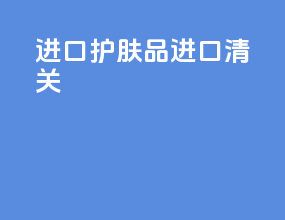 进口护肤品进口清关