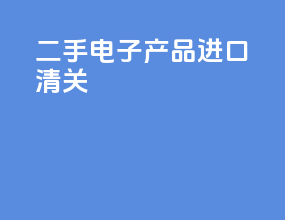 二手电子产品进口清关