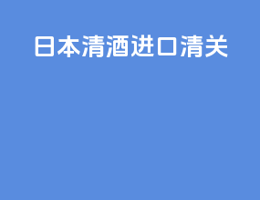 日本清酒进口清关