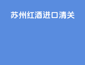 深圳红酒进口清关