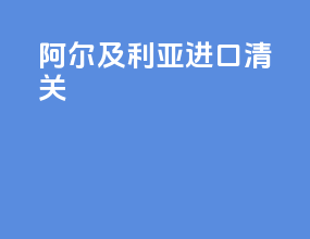 阿尔及利亚进口清关