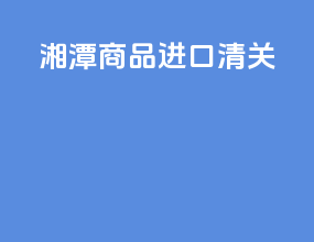 湘潭商品进口清关