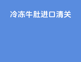 冷冻牛肚进口清关