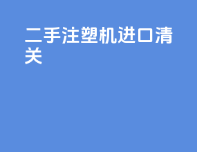 二手注塑机进口清关