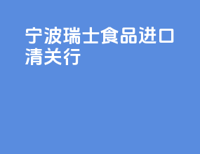 宁波瑞士食品进口清关行