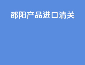 邵阳产品进口清关