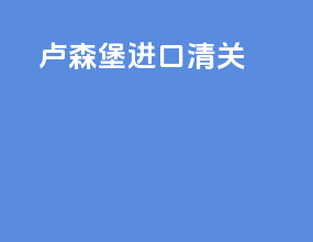 卢森堡进口清关