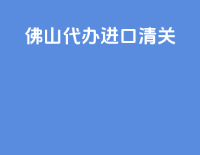 佛山代办进口清关