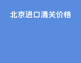 北京进口清关价格