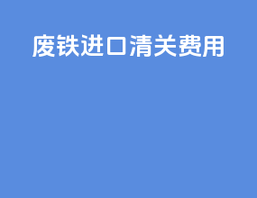 废铁进口清关费用
