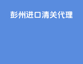 彭州进口清关代理