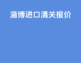 淄博进口清关报价