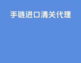 手链进口清关代理