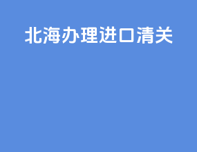 北海办理进口清关