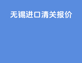 无锡进口清关报价