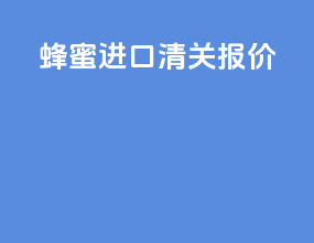 蜂蜜进口清关报价