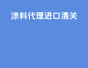 涂料代理进口清关