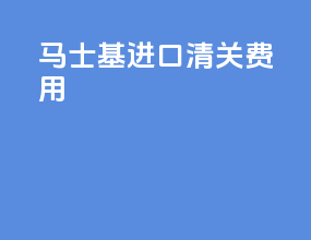 马士基 进口清关费用