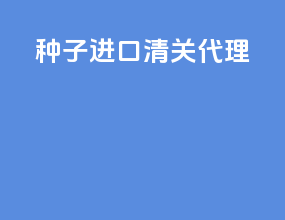 种子进口清关代理