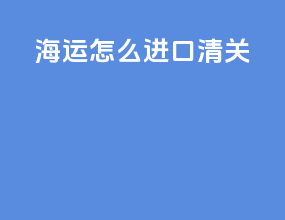 海运怎么进口清关
