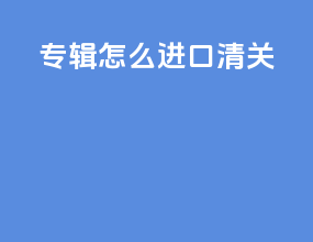自己怎么进口清关
