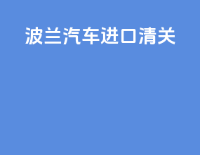 波兰汽车进口清关