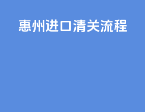 惠州进口清关流程