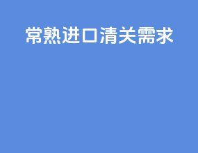 常熟进口清关需求