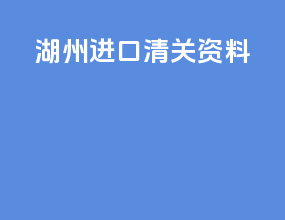 湖州进口清关资料