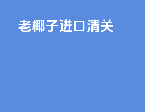 老椰子进口清关
