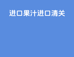 进口果汁进口清关