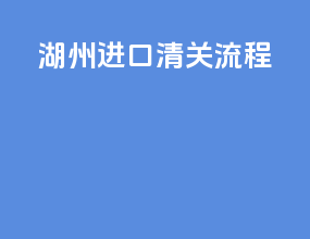 湖州进口清关流程